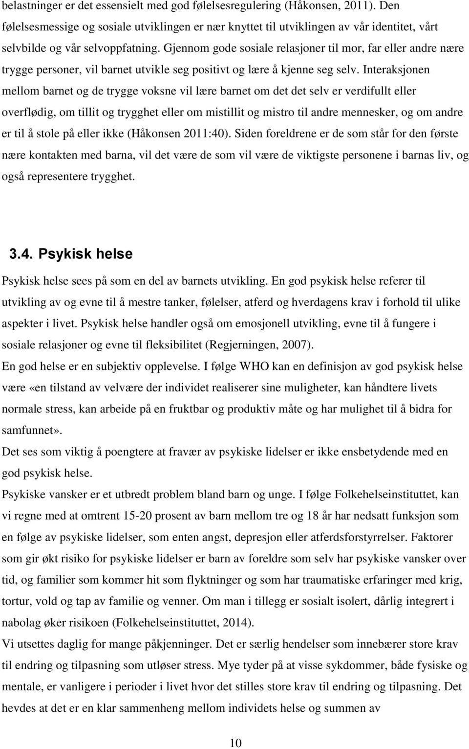 Gjennom gode sosiale relasjoner til mor, far eller andre nære trygge personer, vil barnet utvikle seg positivt og lære å kjenne seg selv.