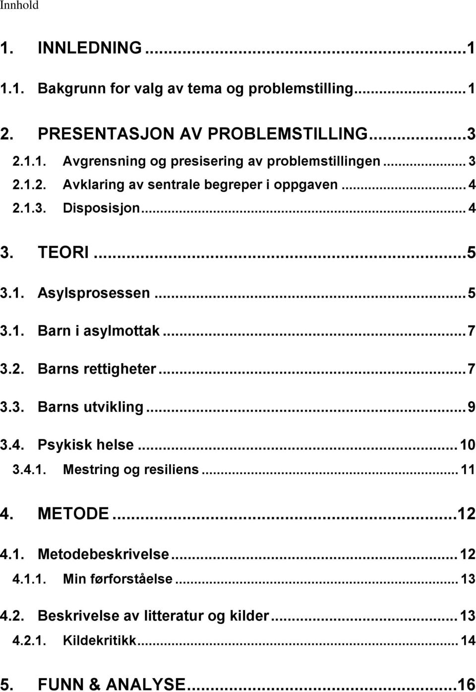 2. Barns rettigheter... 7 3.3. Barns utvikling... 9 3.4. Psykisk helse... 10 3.4.1. Mestring og resiliens... 11 4. METODE...12 4.1. Metodebeskrivelse.