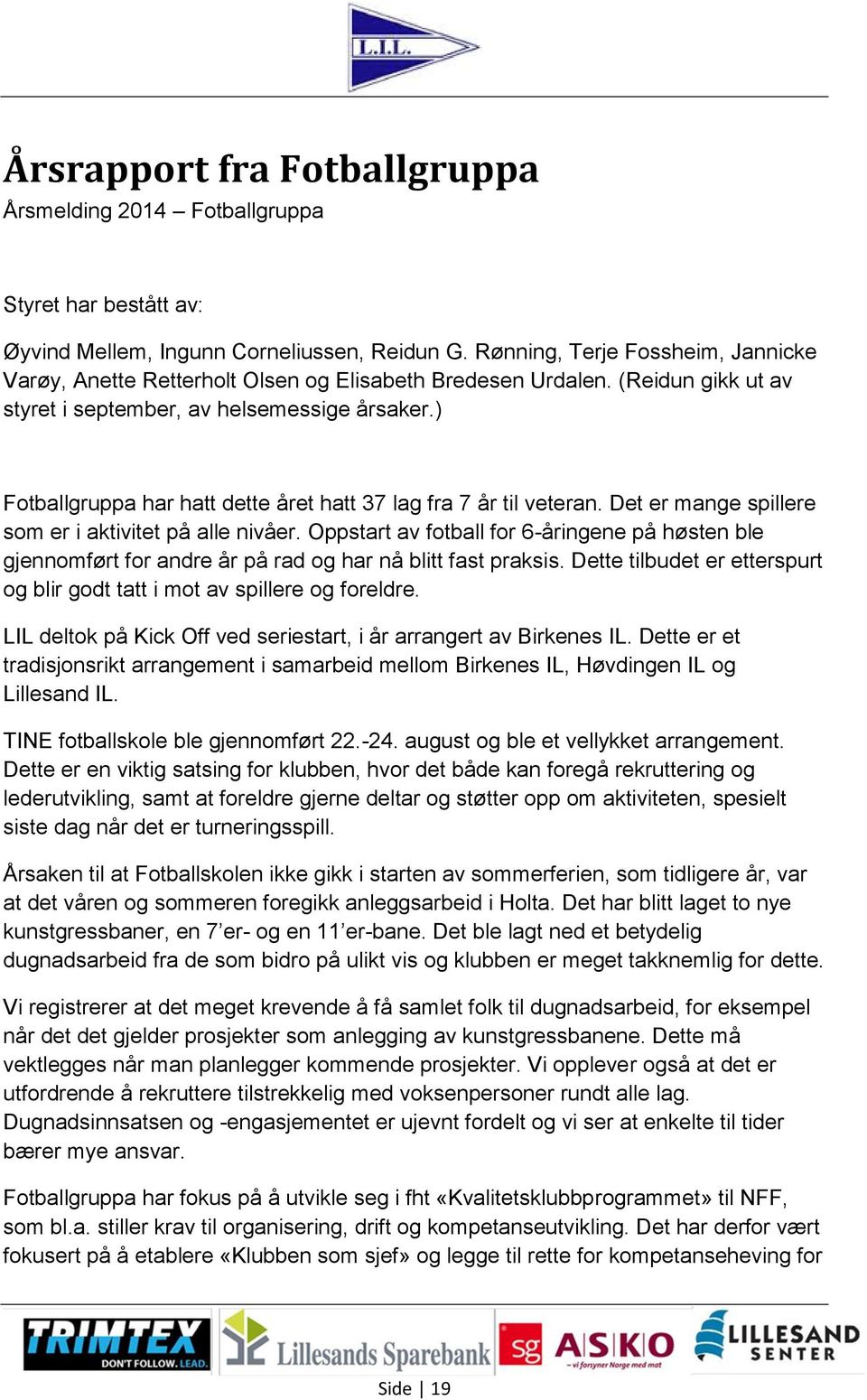 ) Fotballgruppa har hatt dette året hatt 37 lag fra 7 år til veteran. Det er mange spillere som er i aktivitet på alle nivåer.