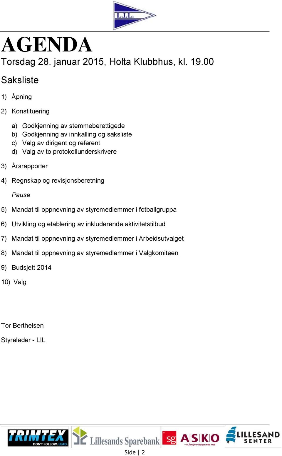 d) Valg av to protokollunderskrivere 3) Årsrapporter 4) Regnskap og revisjonsberetning Pause 5) Mandat til oppnevning av styremedlemmer i