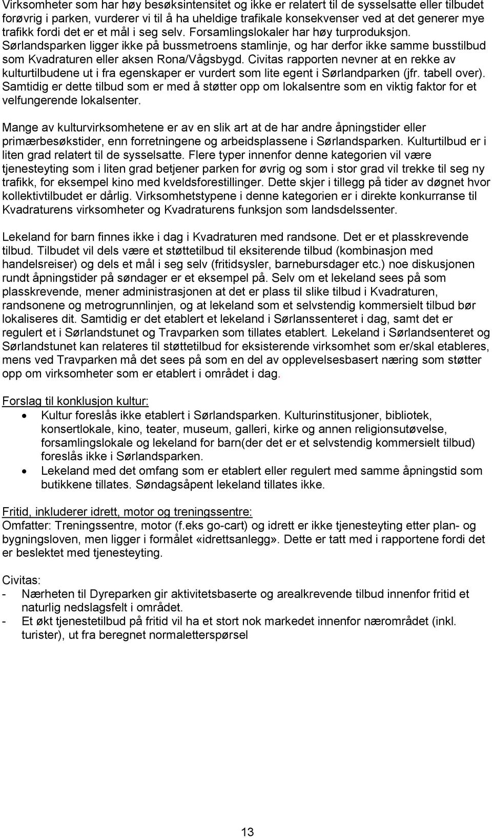 Sørlandsparken ligger ikke på bussmetroens stamlinje, og har derfor ikke samme busstilbud som Kvadraturen eller aksen Rona/Vågsbygd.