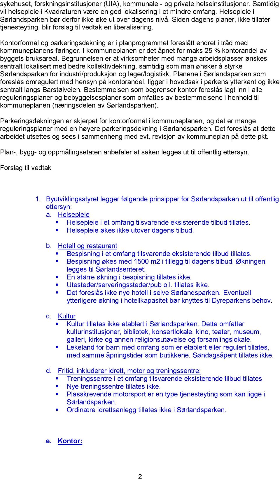 Kontorformål og parkeringsdekning er i planprogrammet foreslått endret i tråd med kommuneplanens føringer. I kommuneplanen er det åpnet for maks 25 % kontorandel av byggets bruksareal.