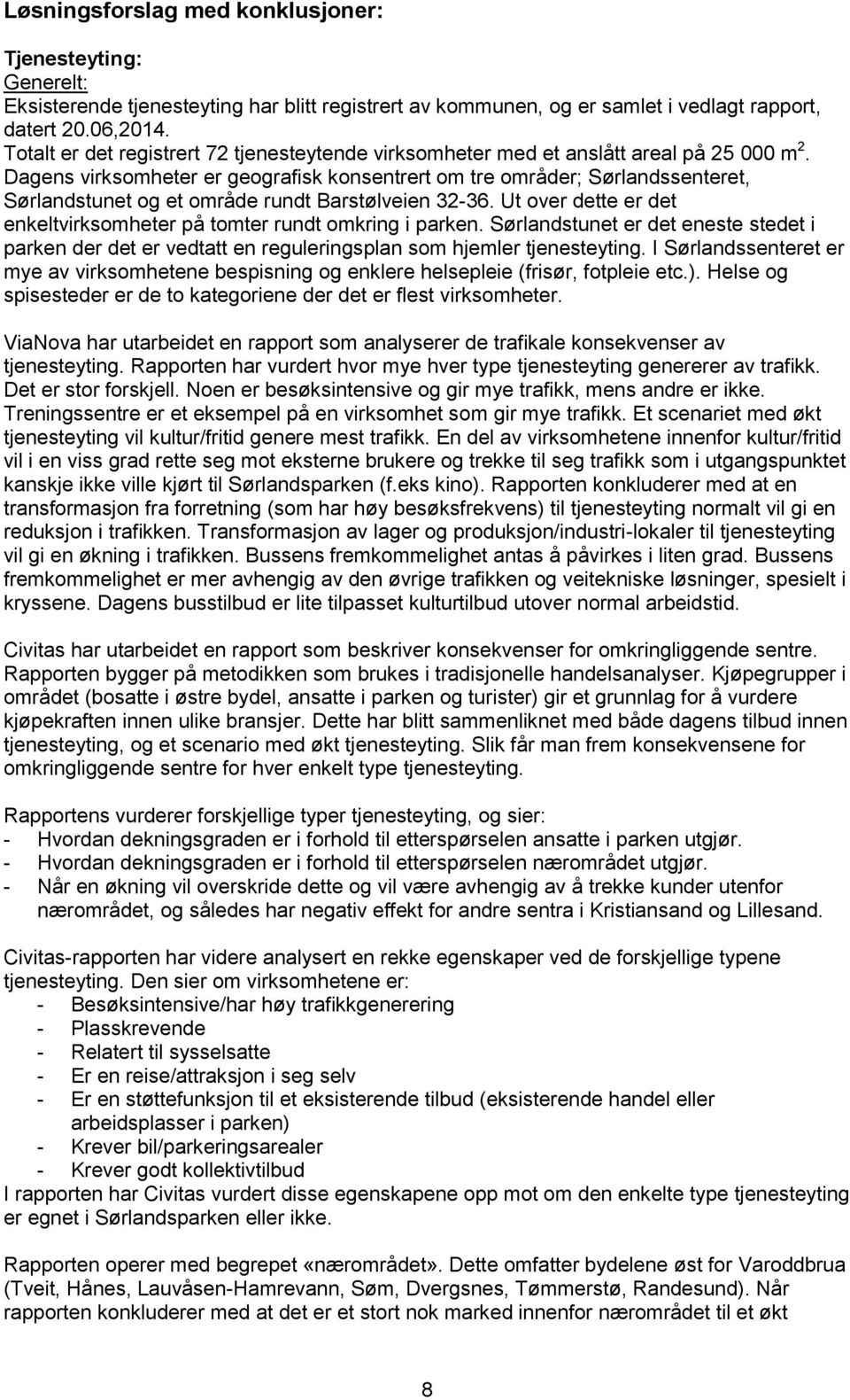 Dagens virksomheter er geografisk konsentrert om tre områder; Sørlandssenteret, Sørlandstunet og et område rundt Barstølveien 32-36.