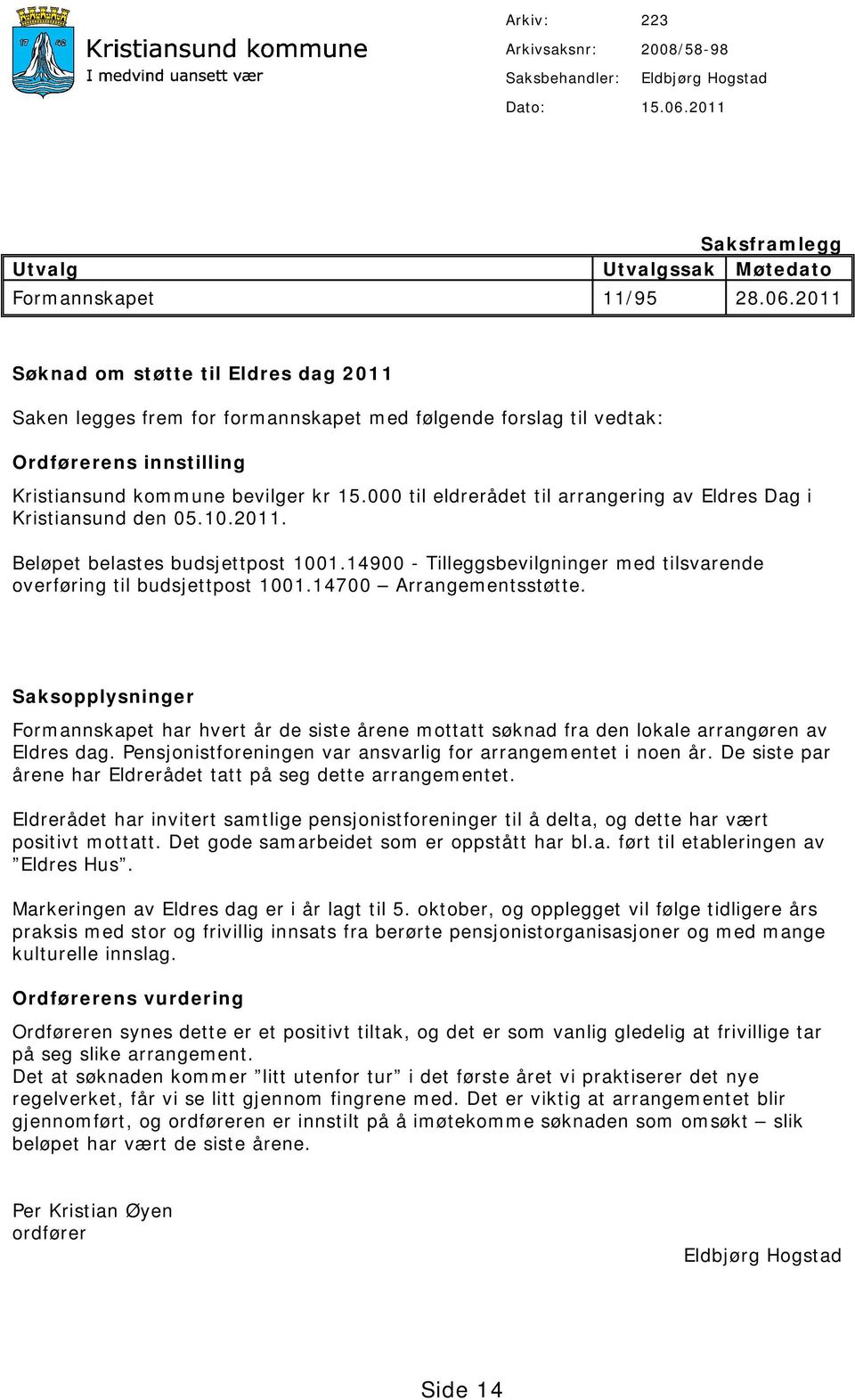 2011 Søknad om støtte til Eldres dag 2011 Saken legges frem for formannskapet med følgende forslag til vedtak: Ordførerens innstilling Kristiansund kommune bevilger kr 15.