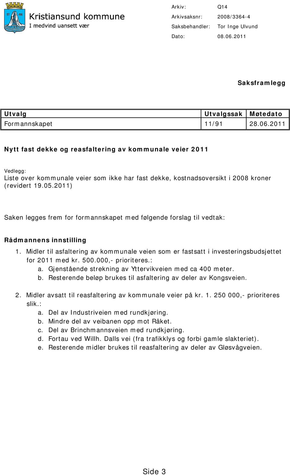 2011 Nytt fast dekke og reasfaltering av kommunale veier 2011 Vedlegg: Liste over kommunale veier som ikke har fast dekke, kostnadsoversikt i 2008 kroner (revidert 19.05.