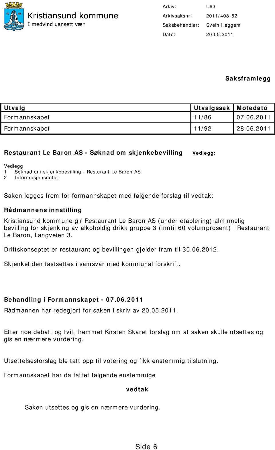 2011 Restaurant Le Baron AS - Søknad om skjenkebevilling Vedlegg: Vedlegg 1 Søknad om skjenkebevilling - Resturant Le Baron AS 2 Informasjonsnotat Saken legges frem for formannskapet med følgende