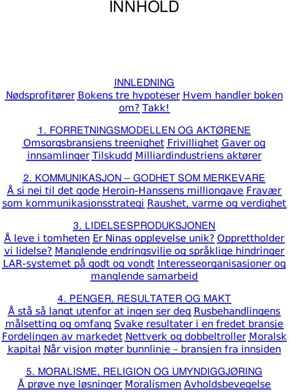 KOMMUNIKASJON GODHET SOM MERKEVARE Å si nei til det gode Heroin-Hanssens milliongave Fravær som kommunikasjonsstrategi Raushet, varme og verdighet 3.