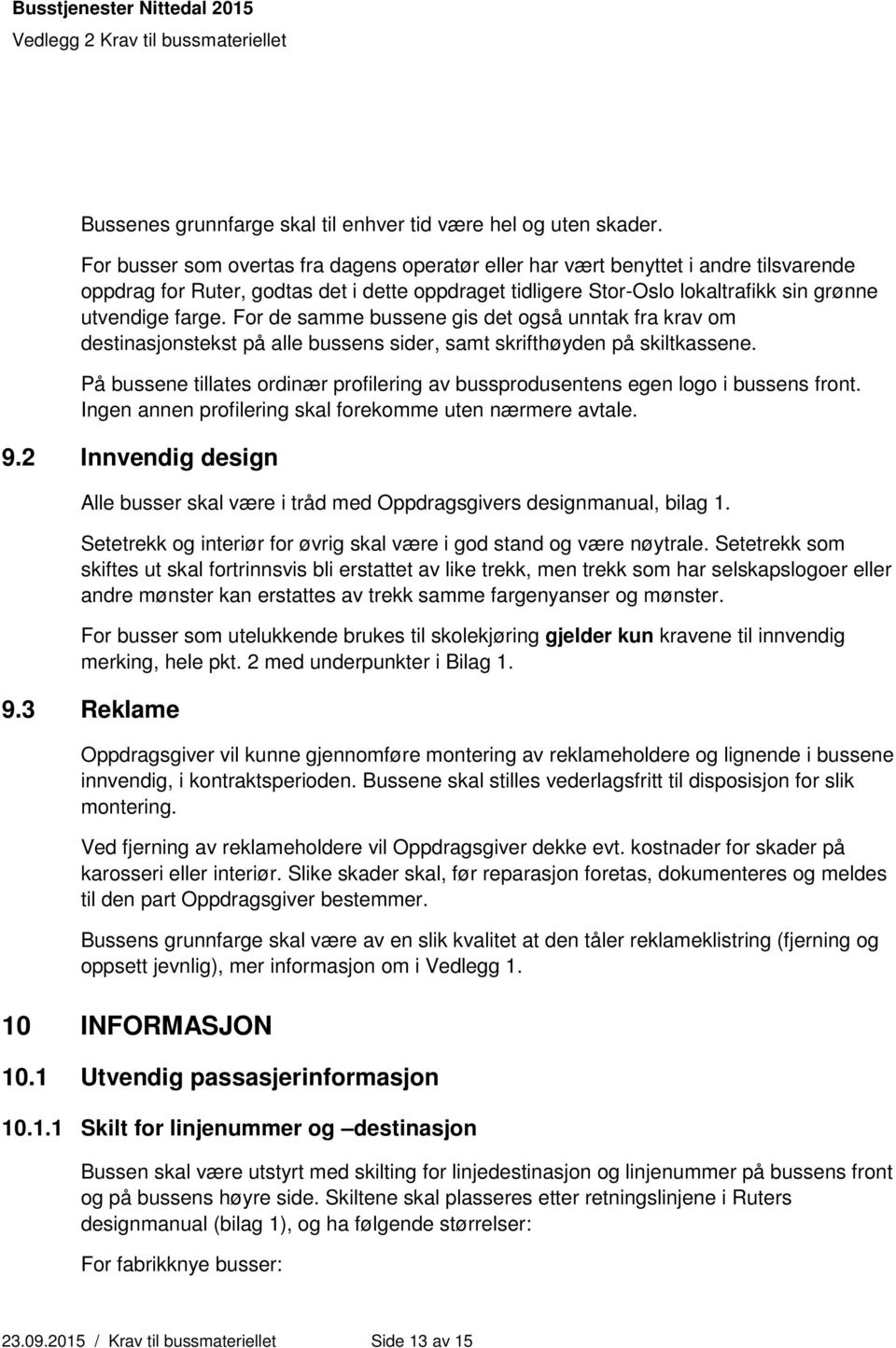 For de samme bussene gis det også unntak fra krav om destinasjonstekst på alle bussens sider, samt skrifthøyden på skiltkassene.