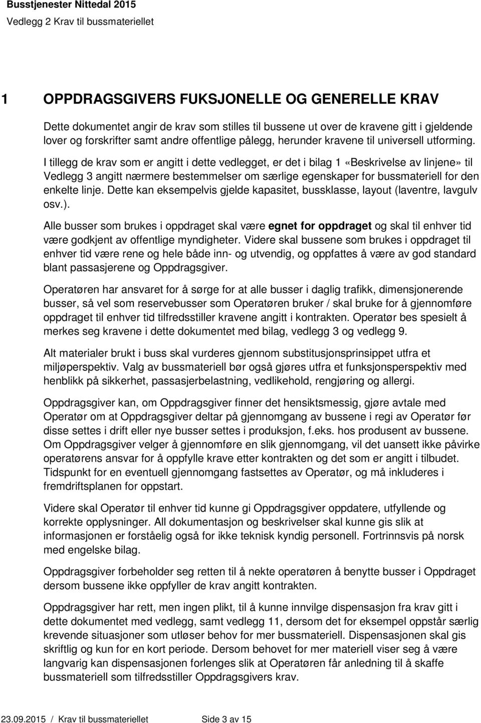 I tillegg de krav som er angitt i dette vedlegget, er det i bilag 1 «Beskrivelse av linjene» til Vedlegg 3 angitt nærmere bestemmelser om særlige egenskaper for bussmateriell for den enkelte linje.