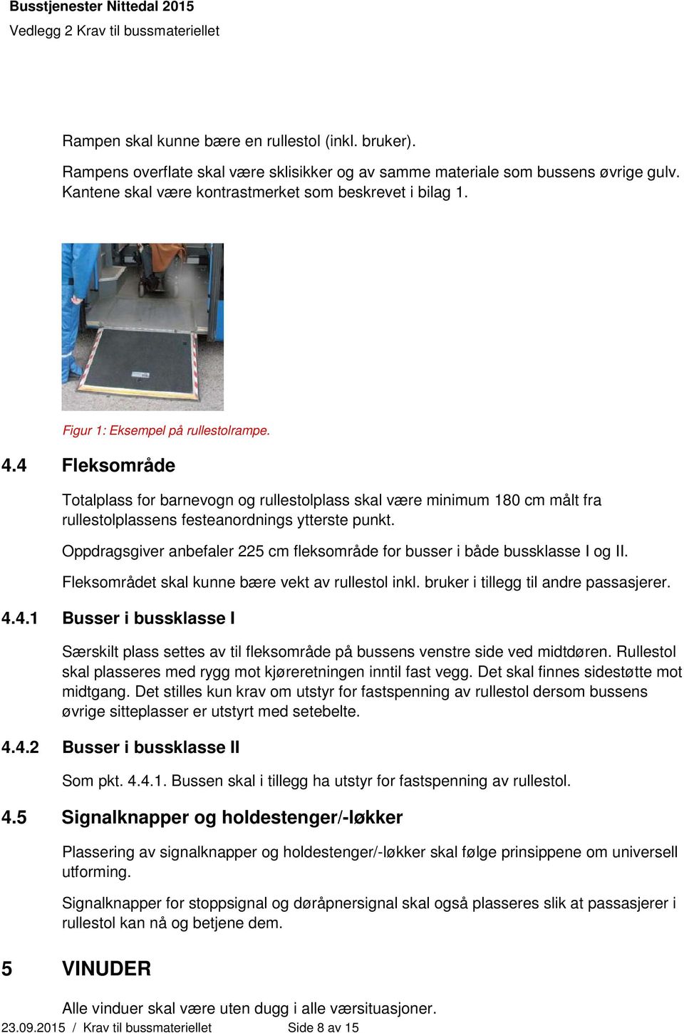 Oppdragsgiver anbefaler 225 cm fleksområde for busser i både bussklasse I og II. Fleksområdet skal kunne bære vekt av rullestol inkl. bruker i tillegg til andre passasjerer. 4.