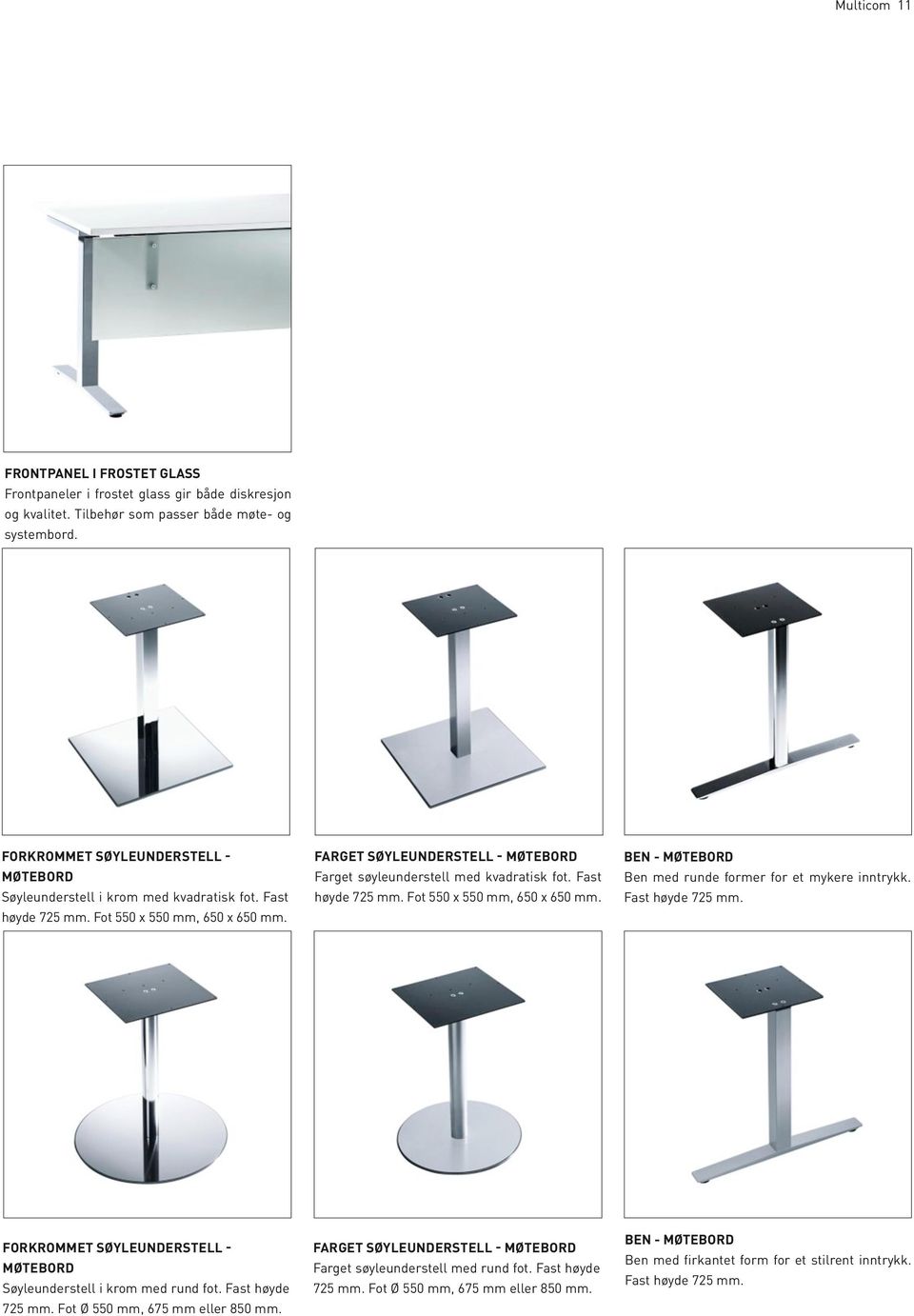 FARGET SØYLEUNDERSTELL - MØTEBORD Farget søyleunderstell med kvadratisk fot. Fast høyde 725 mm. Fot 550 x 550 mm, 650 x 650 mm. BEN - MØTEBORD Ben med runde former for et mykere inntrykk.