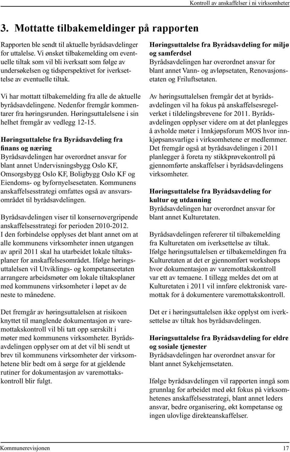 Vi har mottatt tilbakemelding fra alle de aktuelle byrådsavdelingene. Nedenfor fremgår kommentarer fra høringsrunden. Høringsuttalelsene i sin helhet fremgår av vedlegg 12-15.