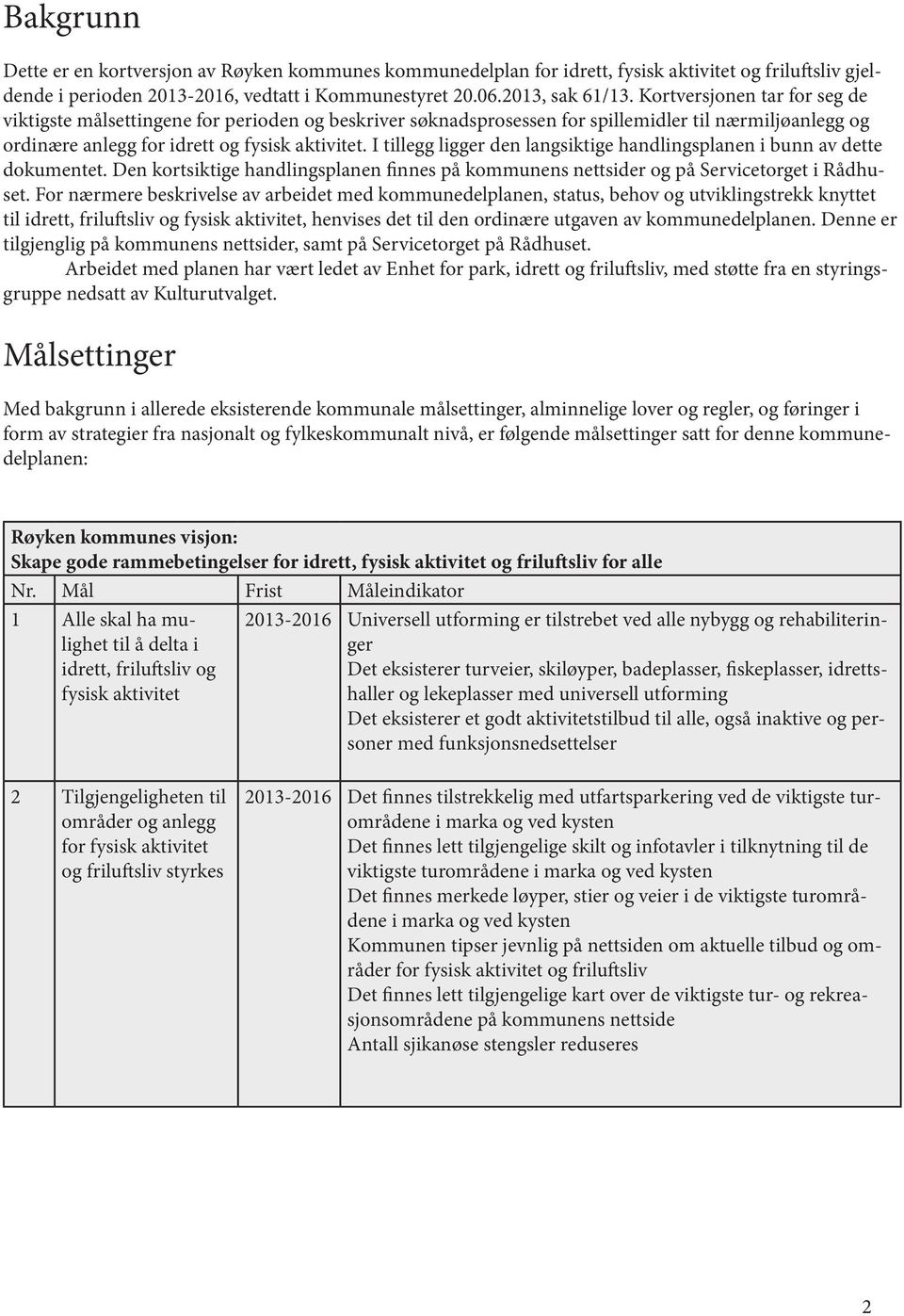 I tillegg ligger den langsiktige handlingsplanen i bunn av dette dokumentet. Den kortsiktige handlingsplanen finnes på kommunens nettsider og på Servicetorget i Rådhuset.