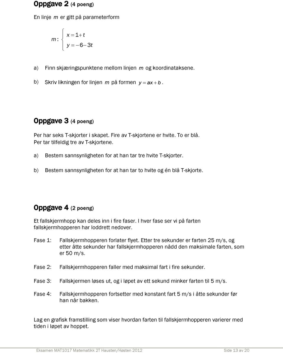 b) Bestem sannsynligheten for at han tar to hvite og én blå T-skjorte. Oppgave 4 (2 poeng) Et fallskjermhopp kan deles inn i fire faser.