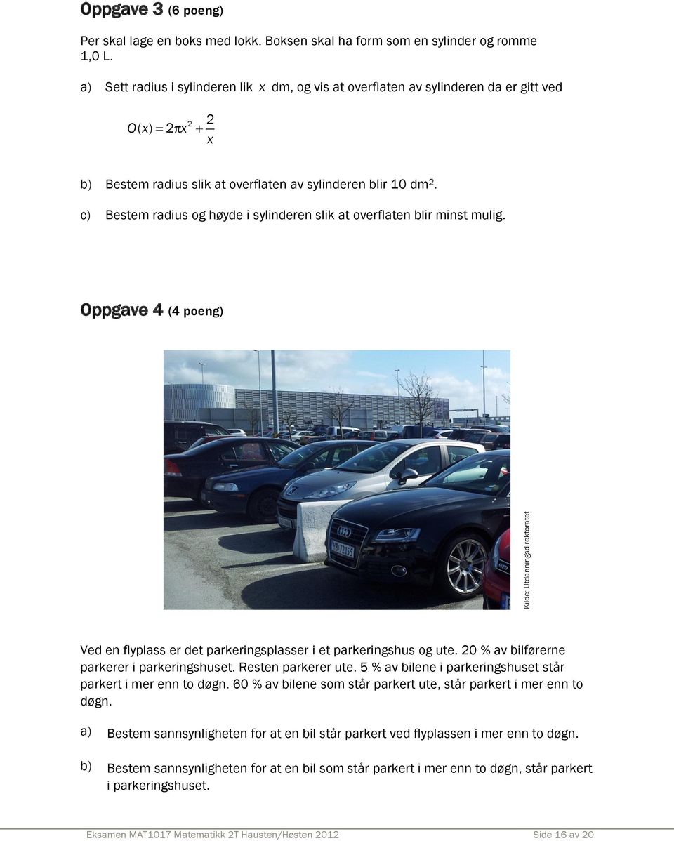 c) Bestem radius og høyde i sylinderen slik at overflaten blir minst mulig. Oppgave 4 (4 poeng) Ved en flyplass er det parkeringsplasser i et parkeringshus og ute.