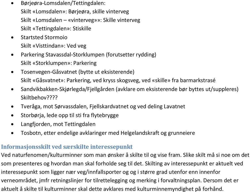 «skille» fra barmarkstrasé Sandvikbakken-Skjørlegda/Fjellgården (avklare om eksisterende bør byttes ut/suppleres) Skiltbehov?