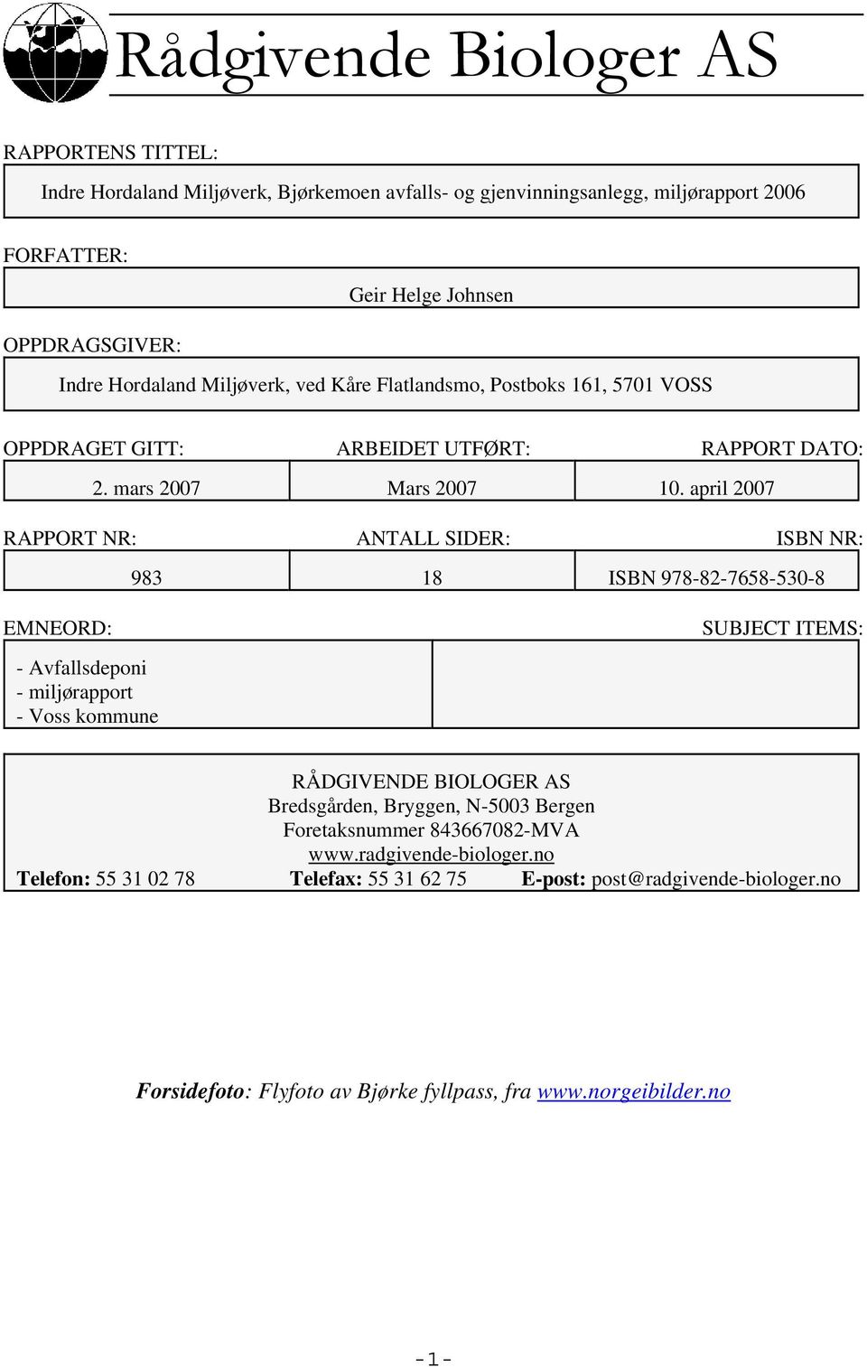 april 27 RAPPORT NR: ANTALL SIDER: ISBN NR: 983 18 ISBN 978-82-7658-53-8 EMNEORD: - Avfallsdeponi - miljørapport - Voss kommune SUBJECT ITEMS: RÅDGIVENDE BIOLOGER AS Bredsgården,