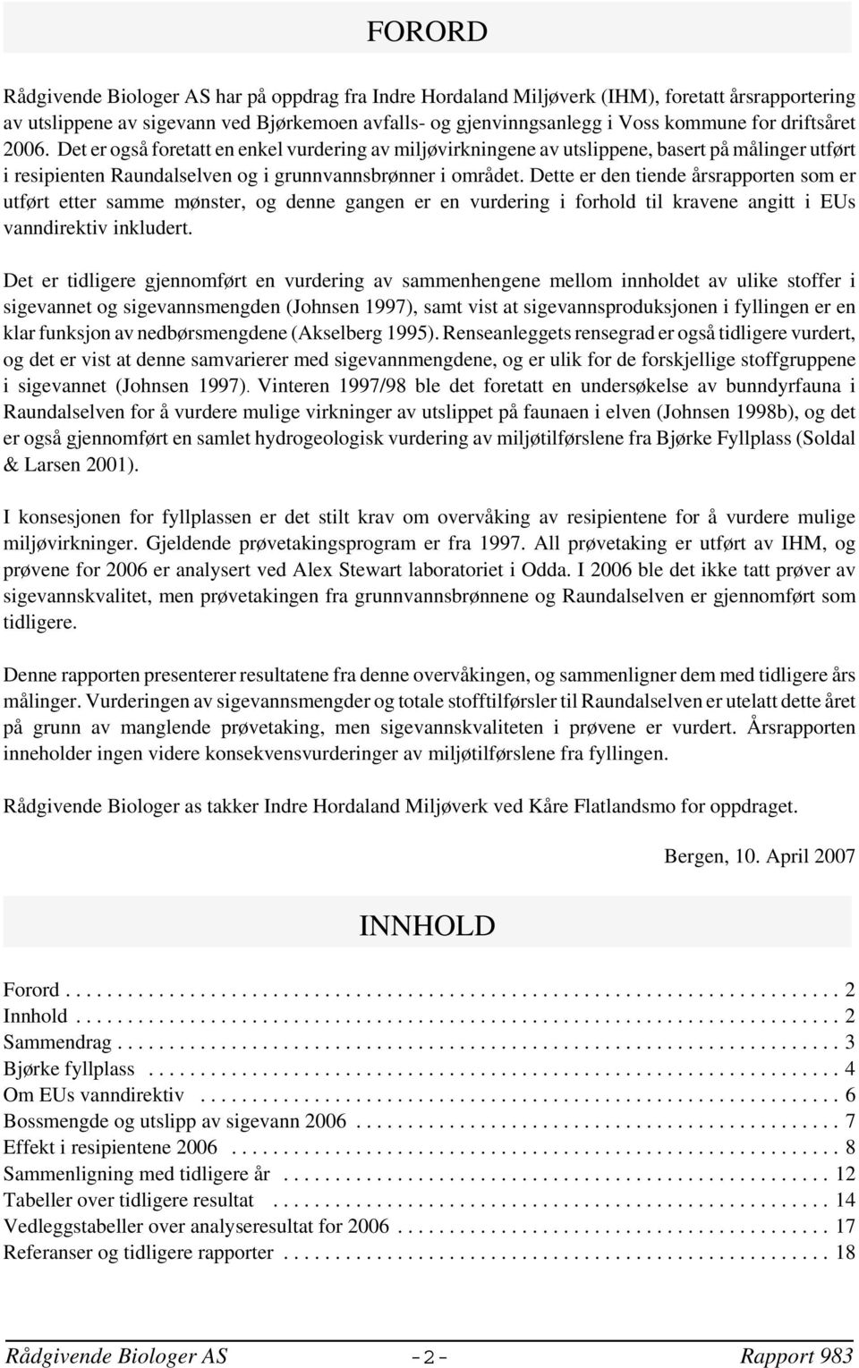 Dette er den tiende årsrapporten som er utført etter samme mønster, og denne gangen er en vurdering i forhold til kravene angitt i EUs vanndirektiv inkludert.