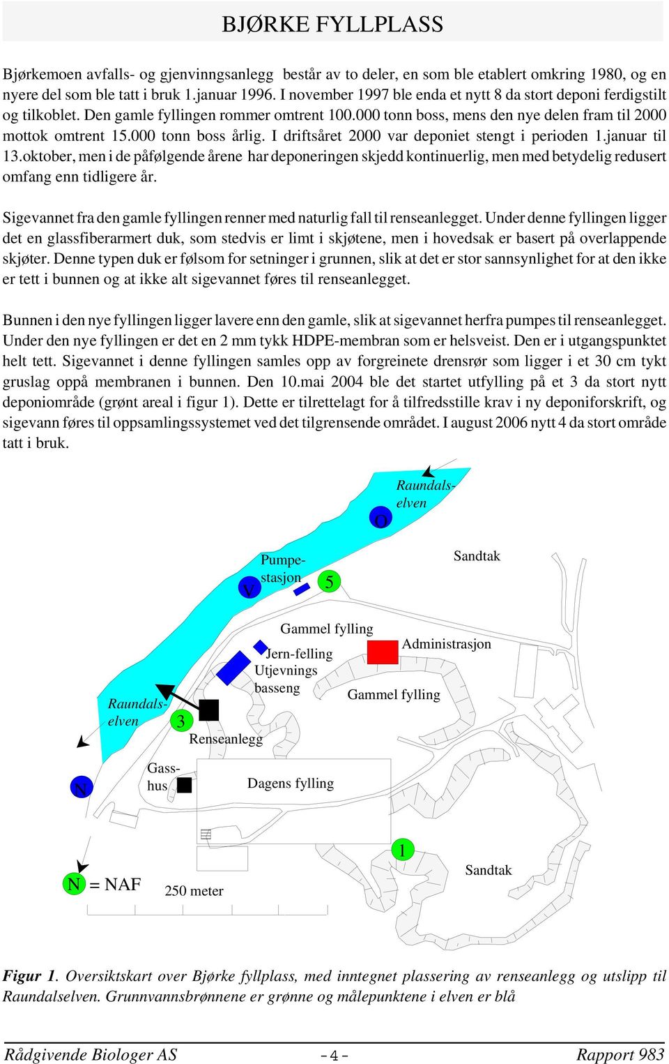 I driftsåret 2 var deponiet stengt i perioden 1.januar til 13.oktober, men i de påfølgende årene har deponeringen skjedd kontinuerlig, men med betydelig redusert omfang enn tidligere år.