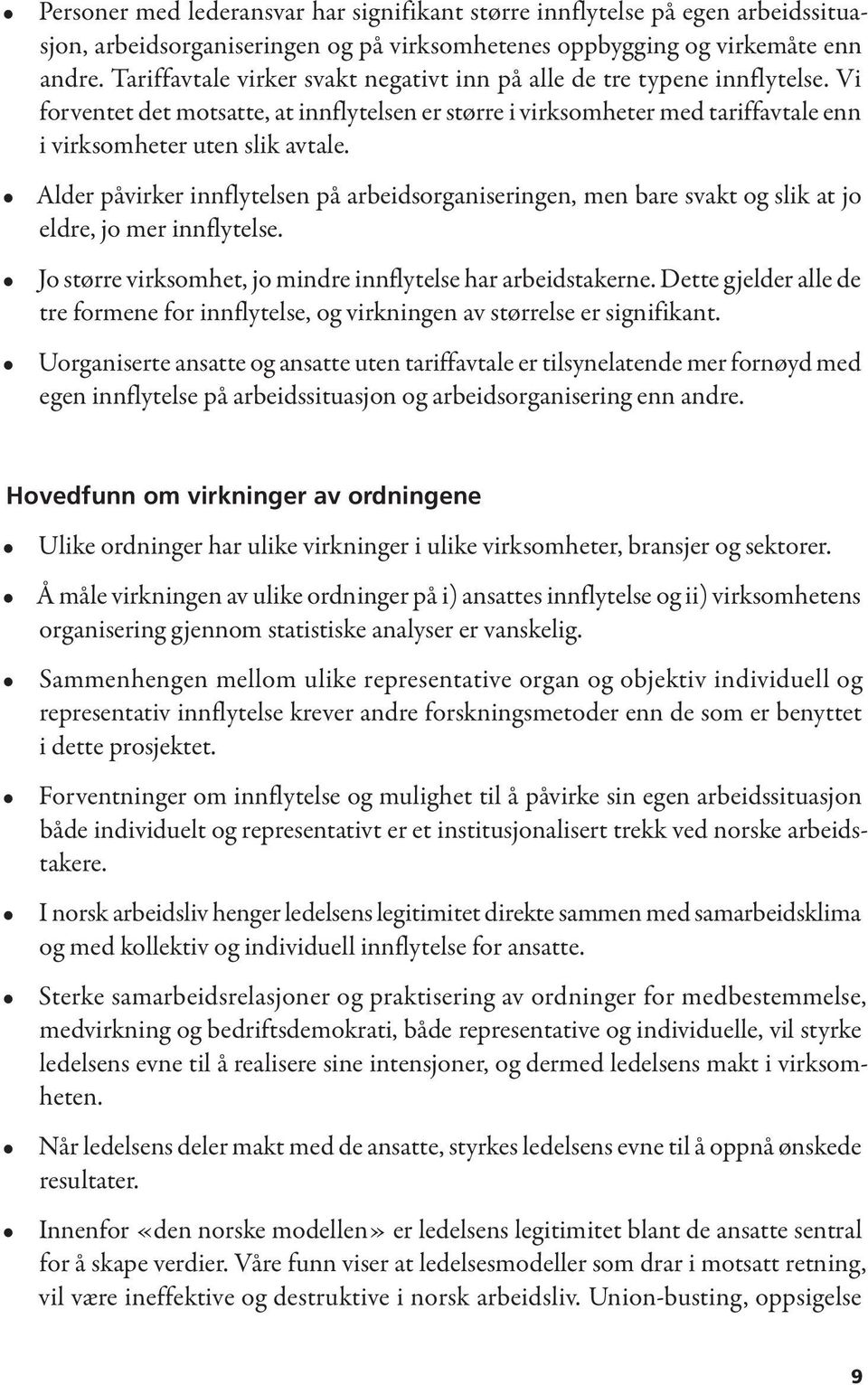 Alder påvirker innflytelsen på arbeidsorganiseringen, men bare svakt og slik at jo eldre, jo mer innflytelse. Jo større virksomhet, jo mindre innflytelse har arbeidstakerne.