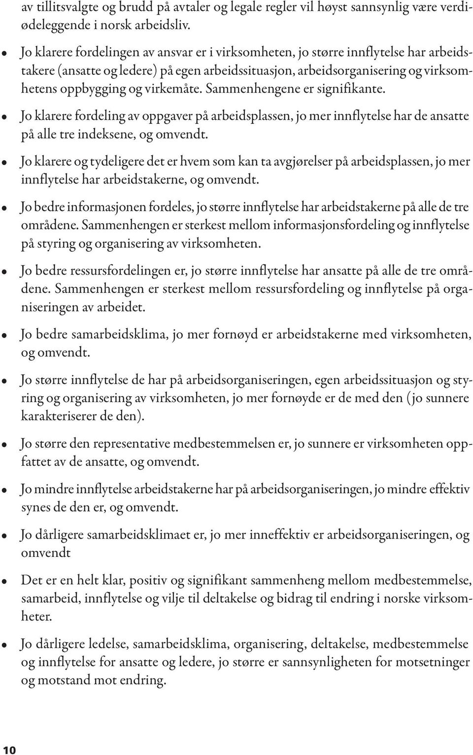 Sammenhengene er signifikante. Jo klarere fordeling av oppgaver på arbeidsplassen, jo mer innflytelse har de ansatte på alle tre indeksene, og omvendt.