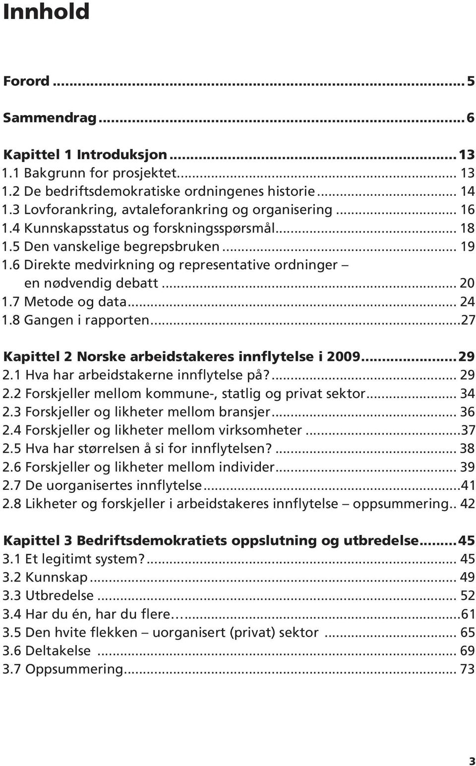 6 Direkte medvirkning og representative ordninger en nødvendig debatt... 20 1.7 Metode og data... 24 1.8 Gangen i rapporten...27 Kapittel 2 Norske arbeidstakeres innflytelse i 2009...29 2.