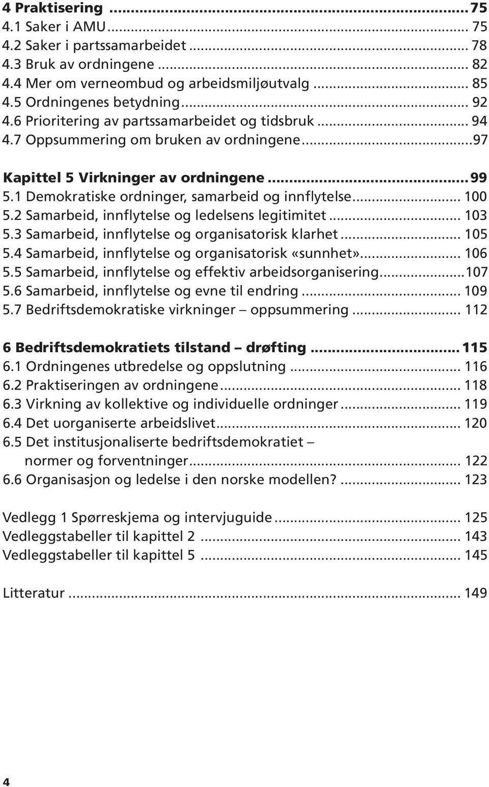 2 Samarbeid, innflytelse og ledelsens legitimitet... 103 5.3 Samarbeid, innflytelse og organisatorisk klarhet... 105 5.4 Samarbeid, innflytelse og organisatorisk «sunnhet»... 106 5.