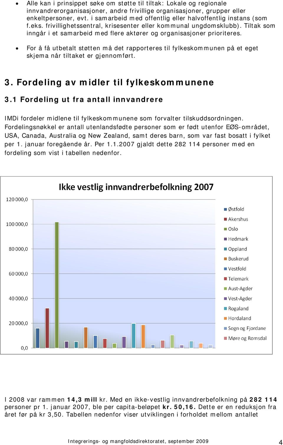 Tiltak som inngår i et samarbeid med flere aktører og organisasjoner prioriteres. For å få utbetalt støtten må det rapporteres til fylkeskommunen på et eget skjema når tiltaket er gjennomført. 3.