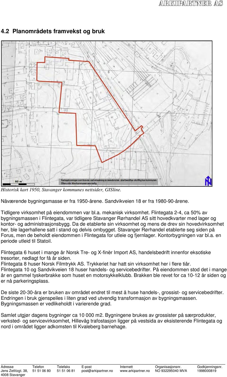 Flintegata 2-4, ca 50% av bygningsmassen i Flintegata, var tidligere Stavanger Rørhandel AS sitt hovedkvarter med lager og kontor- og administrasjonsbygg.