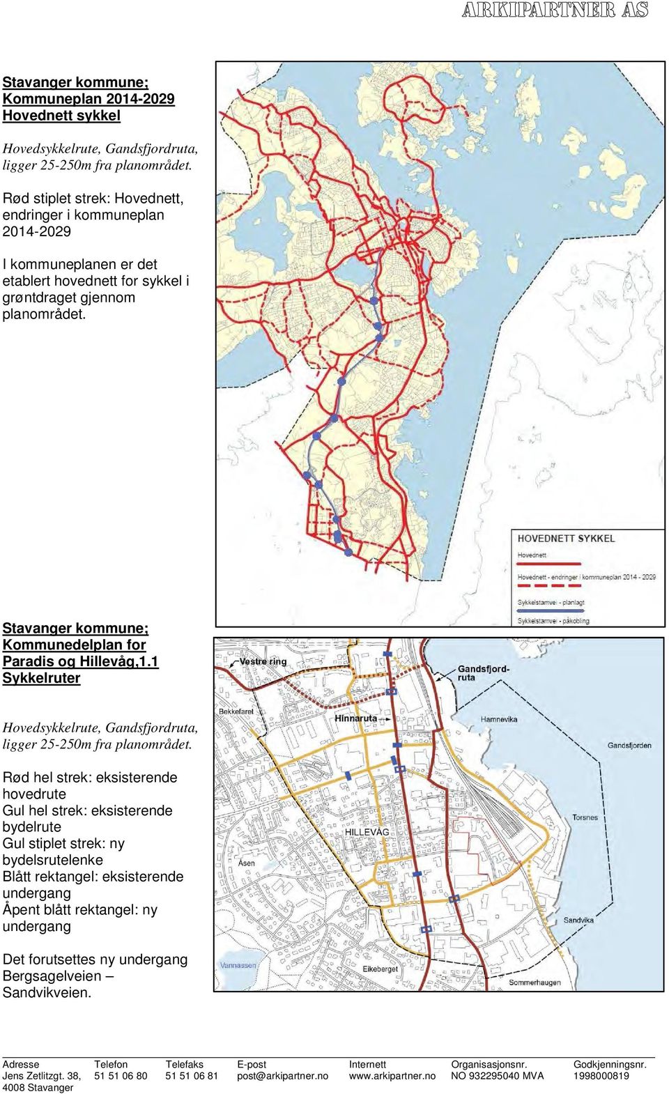 Stavanger kommune; Kommunedelplan for Paradis og Hillevåg,1.1 Sykkelruter Hovedsykkelrute, Gandsfjordruta, ligger 25-250m fra planområdet.