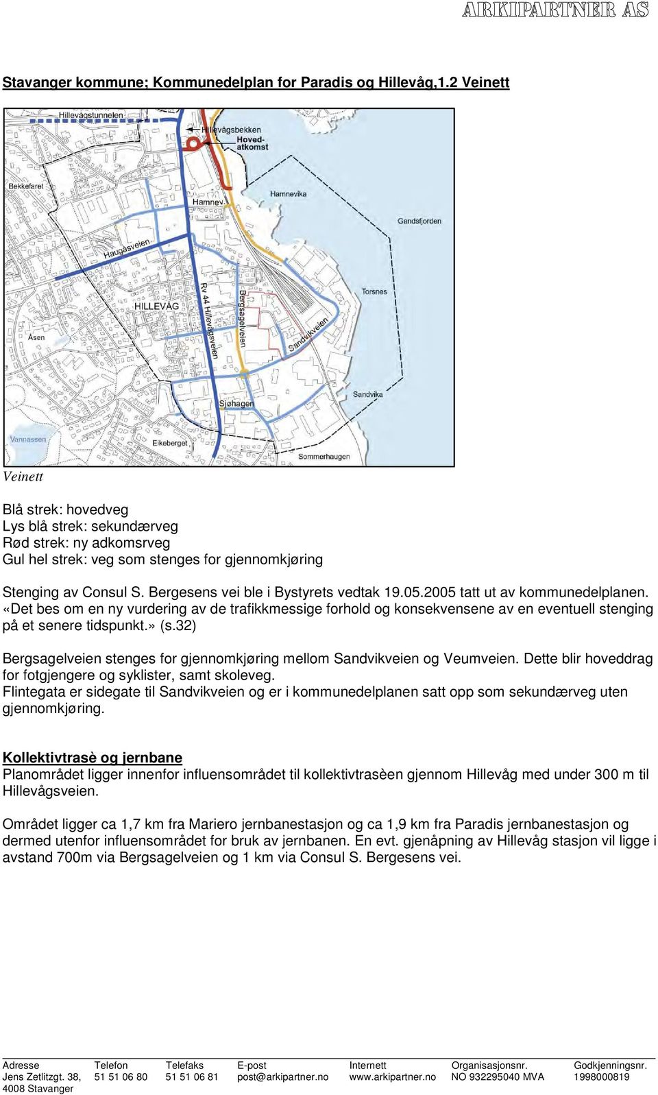 Bergesens vei ble i Bystyrets vedtak 19.05.2005 tatt ut av kommunedelplanen. «Det bes om en ny vurdering av de trafikkmessige forhold og konsekvensene av en eventuell stenging på et senere tidspunkt.