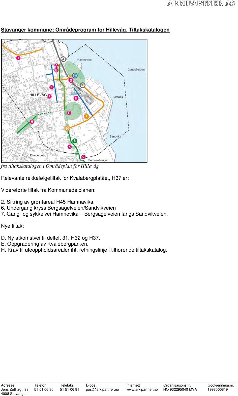 tiltak fra Kommunedelplanen: 2. Sikring av grøntareal H45 Hamnavika. 6. Undergang kryss Bergsagelveien/Sandvikveien 7.