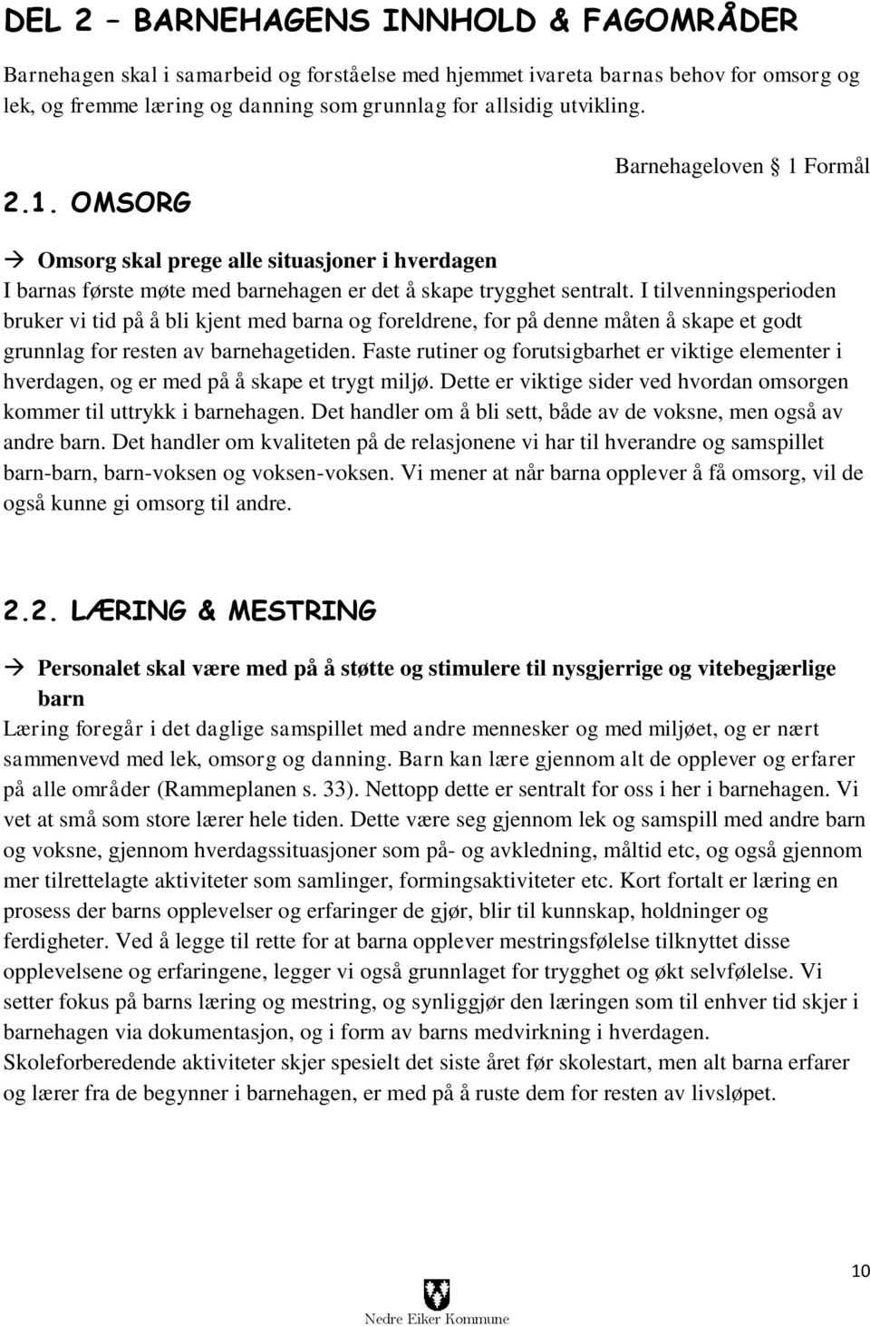 I tilvenningsperioden bruker vi tid på å bli kjent med barna og foreldrene, for på denne måten å skape et godt grunnlag for resten av barnehagetiden.