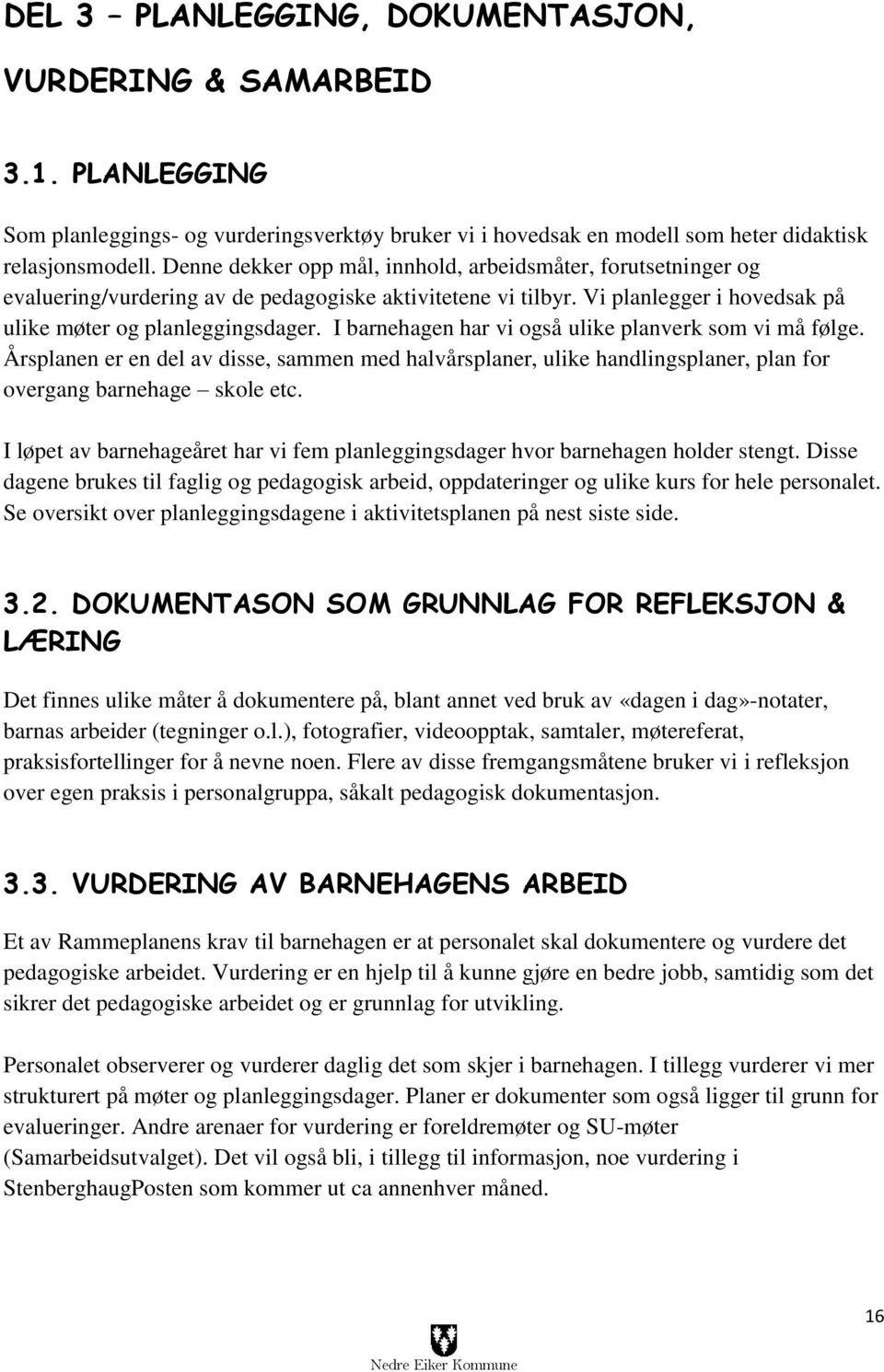 I barnehagen har vi også ulike planverk som vi må følge. Årsplanen er en del av disse, sammen med halvårsplaner, ulike handlingsplaner, plan for overgang barnehage skole etc.