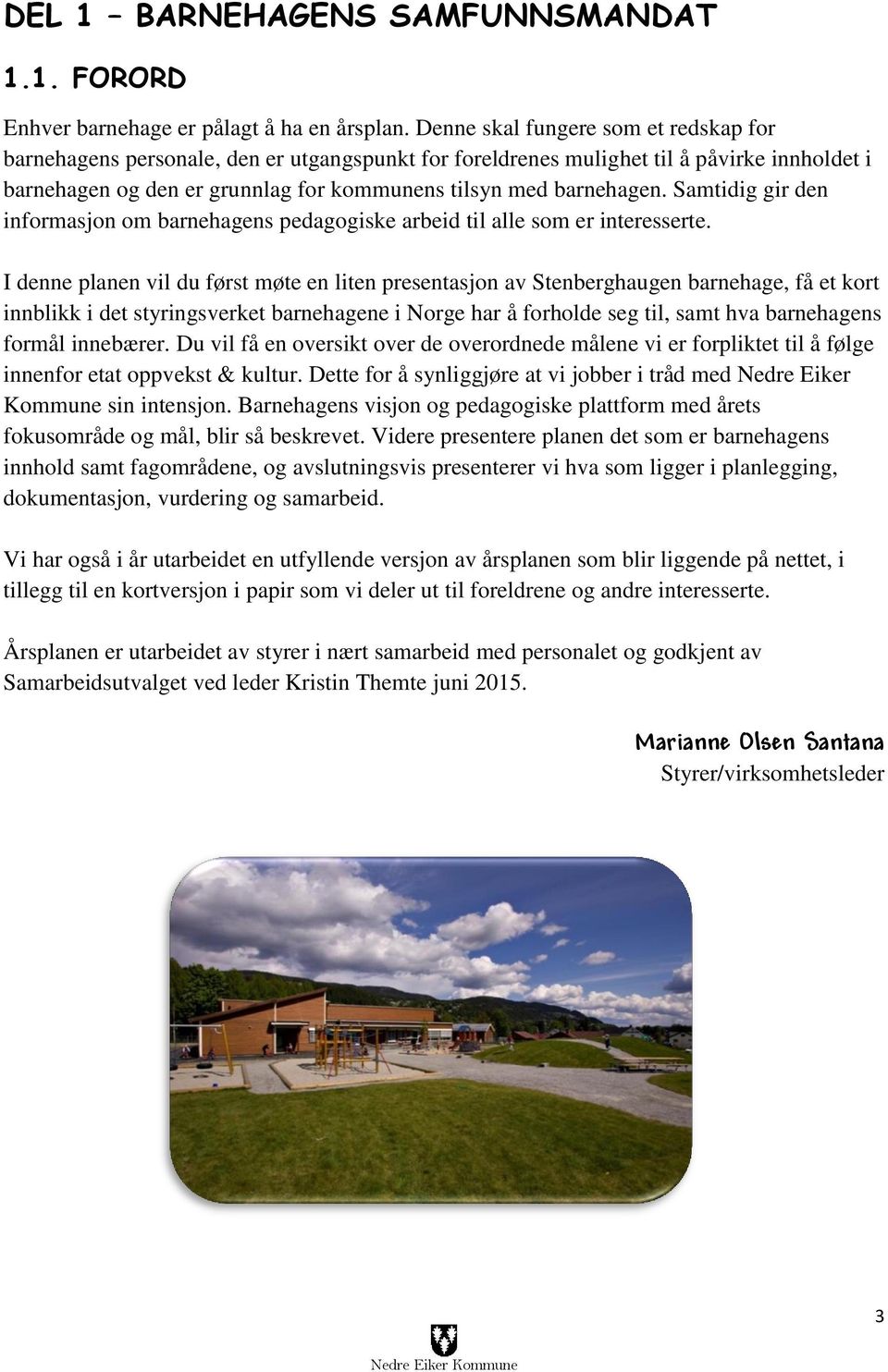 Samtidig gir den informasjon om barnehagens pedagogiske arbeid til alle som er interesserte.