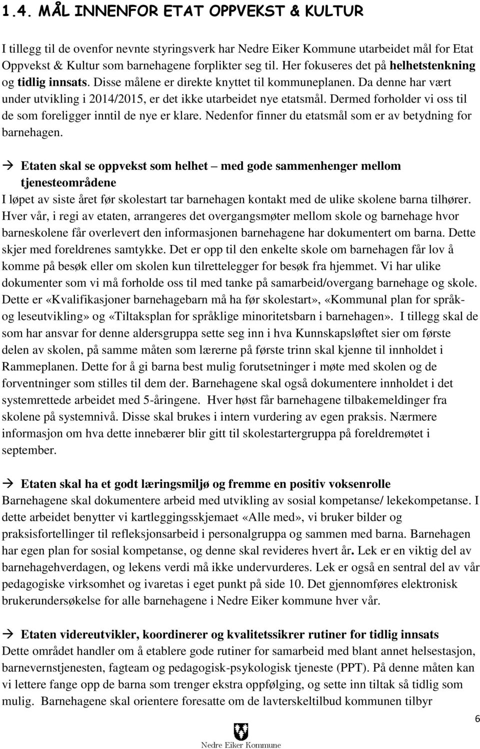 Dermed forholder vi oss til de som foreligger inntil de nye er klare. Nedenfor finner du etatsmål som er av betydning for barnehagen.