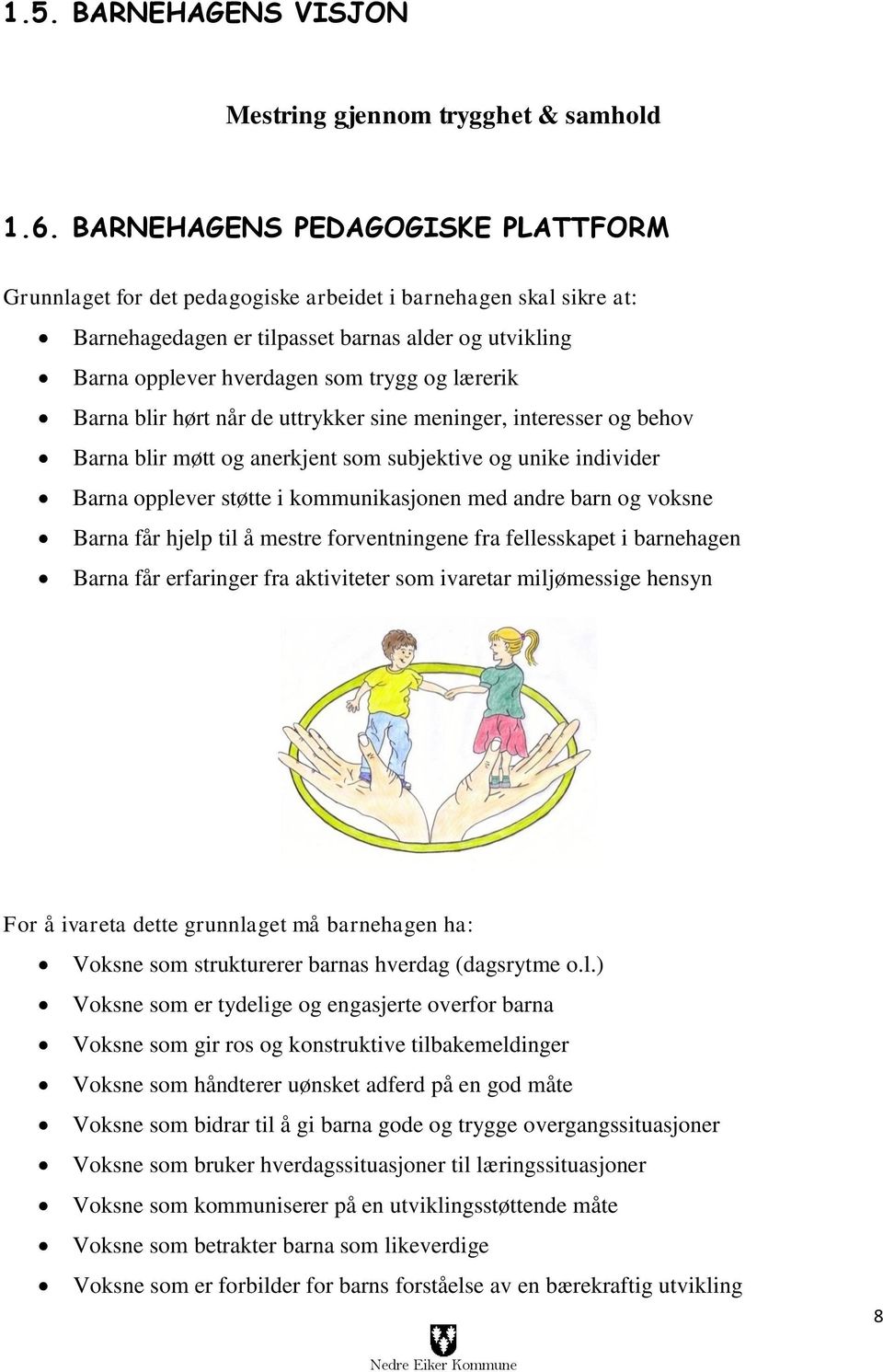 lærerik Barna blir hørt når de uttrykker sine meninger, interesser og behov Barna blir møtt og anerkjent som subjektive og unike individer Barna opplever støtte i kommunikasjonen med andre barn og