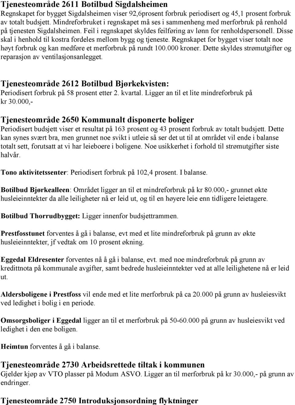 Disse skal i henhold til kostra fordeles mellom bygg og tjeneste. Regnskapet for bygget viser totalt noe høyt forbruk og kan medføre et merforbruk på rundt 100.000 kroner.