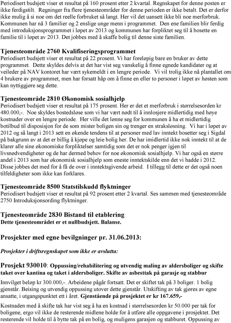 Den ene familien blir ferdig med introduksjonsprogrammet i løpet av 2013 og kommunen har forpliktet seg til å bosette en familie til i løpet av 2013.