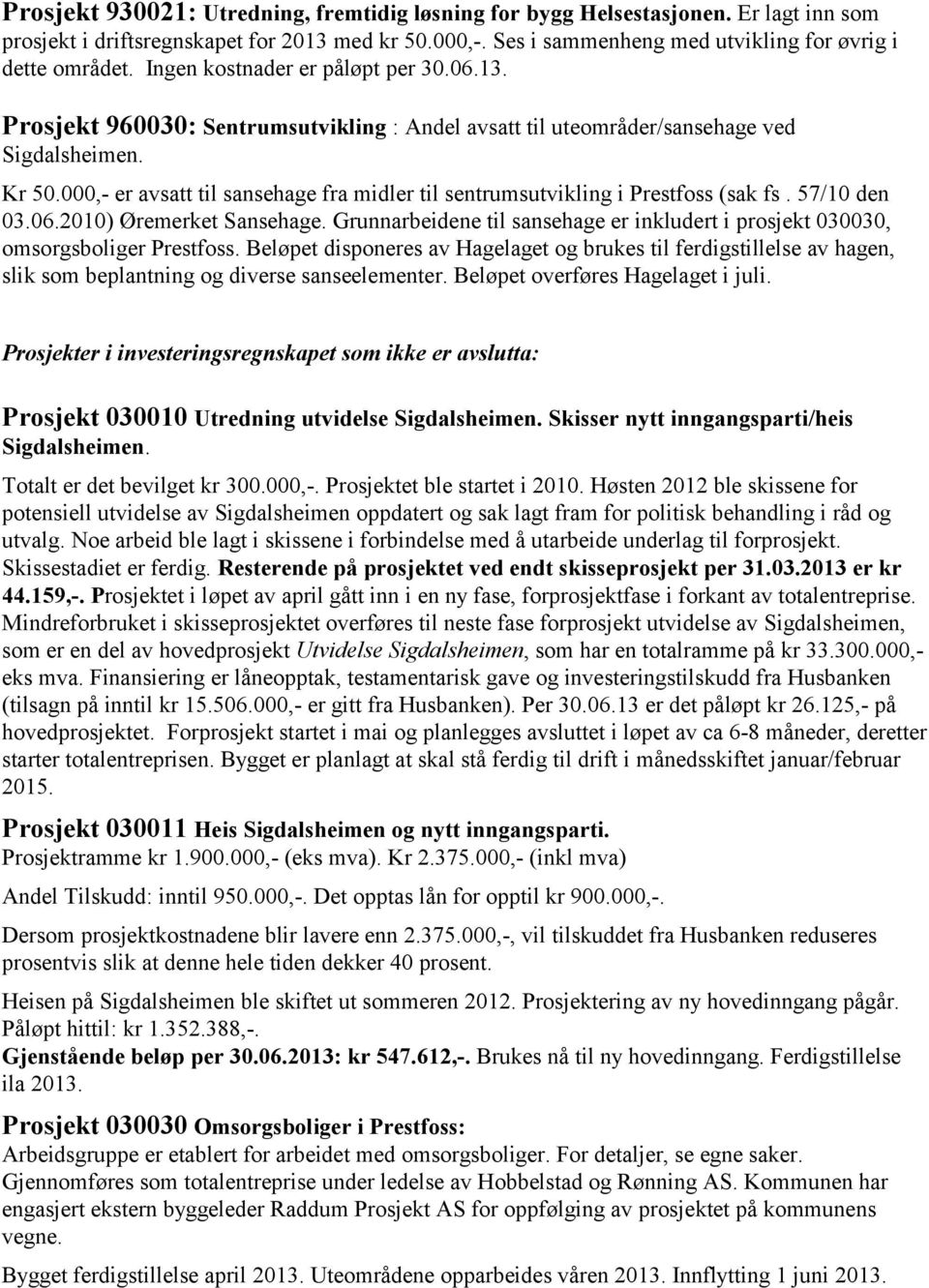 000,- er avsatt til sansehage fra midler til sentrumsutvikling i Prestfoss (sak fs. 57/10 den 03.06.2010) Øremerket Sansehage.