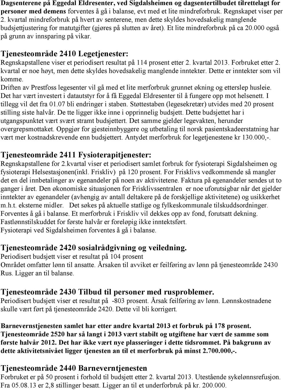 000 også på grunn av innsparing på vikar. Tjenesteområde 2410 Legetjenester: Regnskapstallene viser et periodisert resultat på 114 prosent etter 2. kvartal 2013. Forbruket etter 2.