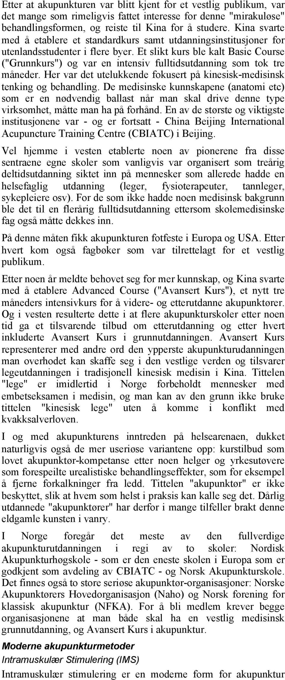 Et slikt kurs ble kalt Basic Course ("Grunnkurs") og var en intensiv fulltidsutdanning som tok tre måneder. Her var det utelukkende fokusert på kinesisk-medisinsk tenking og behandling.