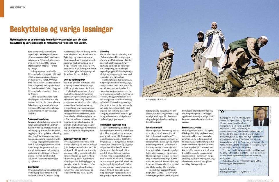 Flyktninghjelpen samarbeider nært med FN og andre organisasjoner, både ute i verden og i Norge. Ved utgangen av 2006 hadde Flyktninghjelpen prosjekter i 20 land i Afrika, Asia, Amerika og Europa.