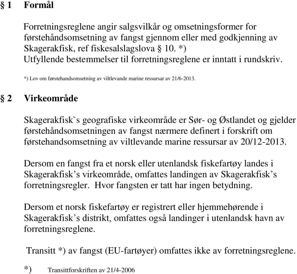 2 Virkeområde Skagerakfisk`s geografiske virkeområde er Sør- og Østlandet og gjelder førstehåndsomsetningen av fangst nærmere definert i forskrift om førstehandsomsetning av viltlevande marine