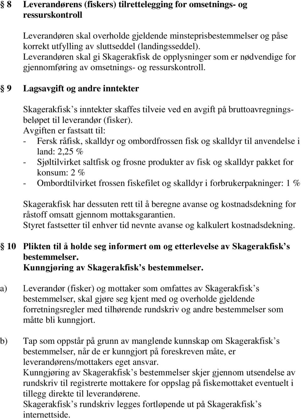 9 Lagsavgift og andre inntekter Skagerakfisk s inntekter skaffes tilveie ved en avgift på bruttoavregningsbeløpet til leverandør (fisker).