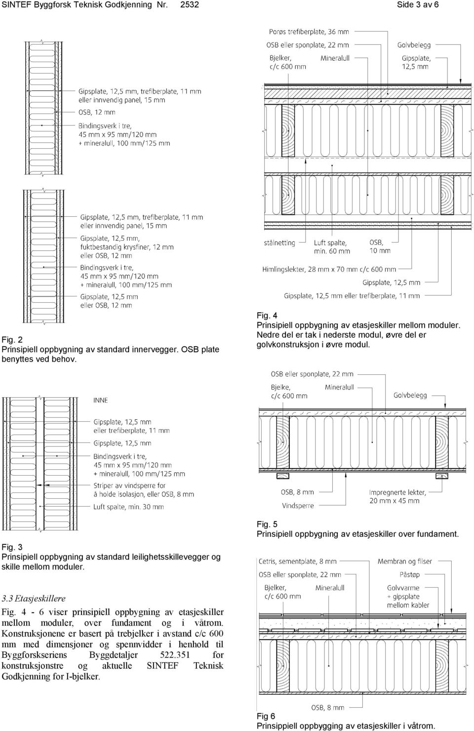 3.3 Etasjeskillere Fig. 4-6 viser prinsipiell oppbygning av etasjeskiller mellom moduler, over fundament og i våtrom.