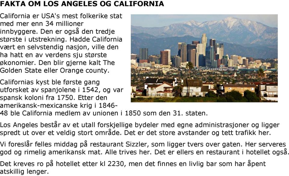 Californias kyst ble første gang utforsket av spanjolene i 1542, og var spansk koloni fra 1750. Etter den amerikansk-mexicanske krig i 1846-48 ble California medlem av unionen i 1850 som den 31.