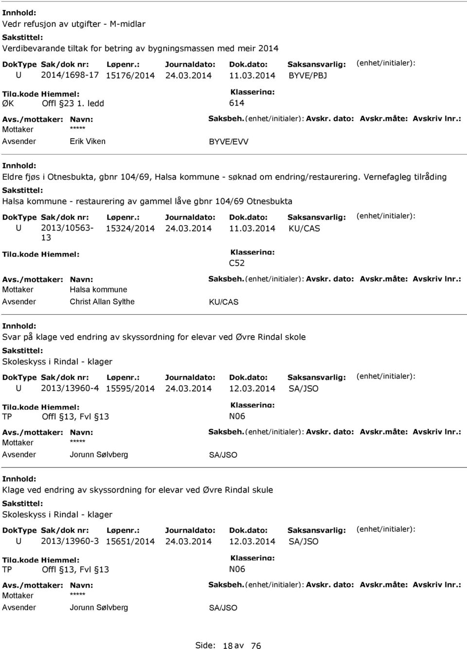 Vernefagleg tilråding Halsa kommune - restaurering av gammel låve gbnr 104/69 Otnesbukta 2013/10563-13 15324/2014 11.03.2014 K/CAS C52 Avs./mottaker: Navn: Saksbeh. Avskr. dato: Avskr.