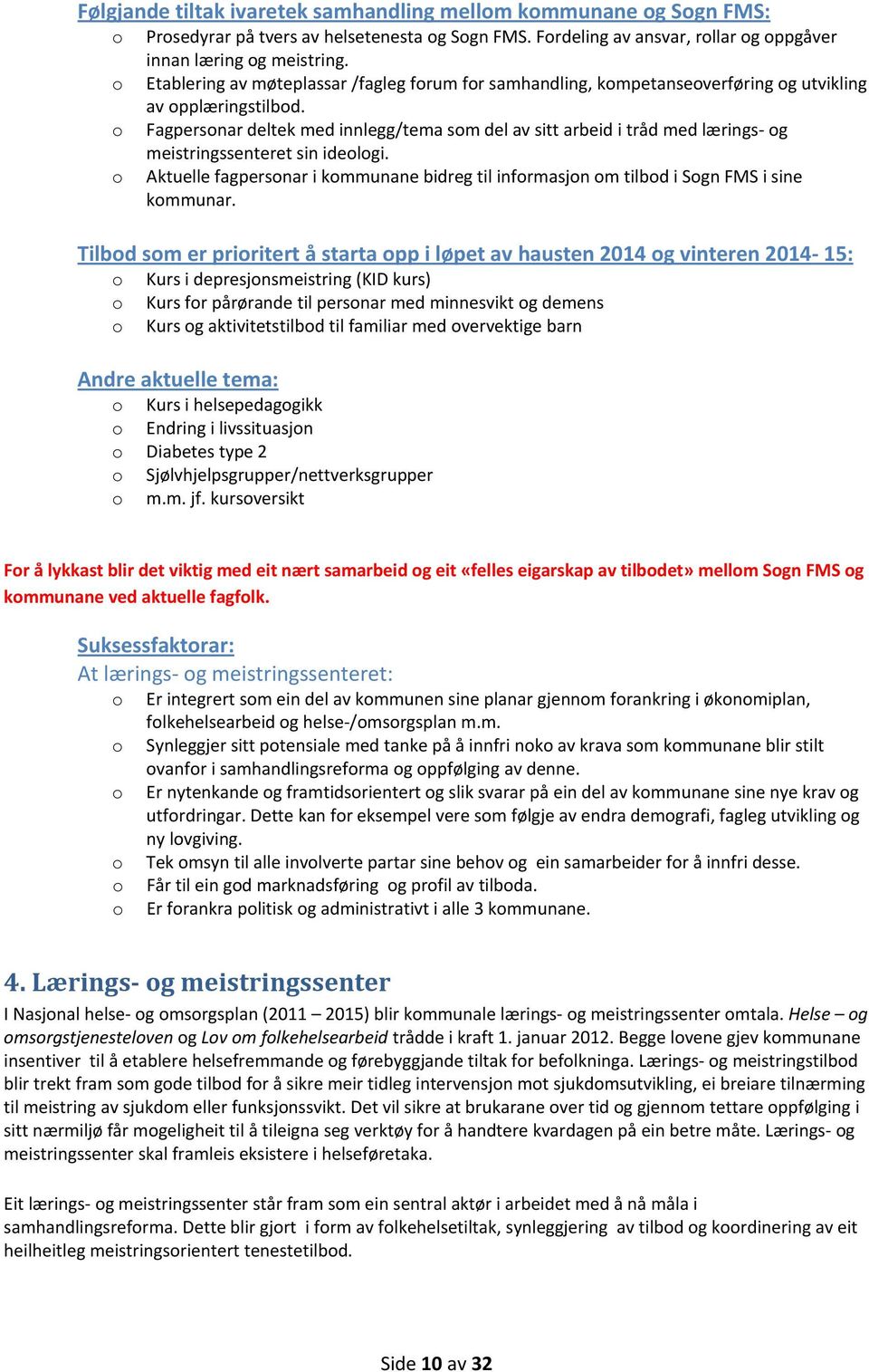 o Fagpersonar deltek med innlegg/tema som del av sitt arbeid i tråd med lærings- og meistringssenteret sin ideologi.