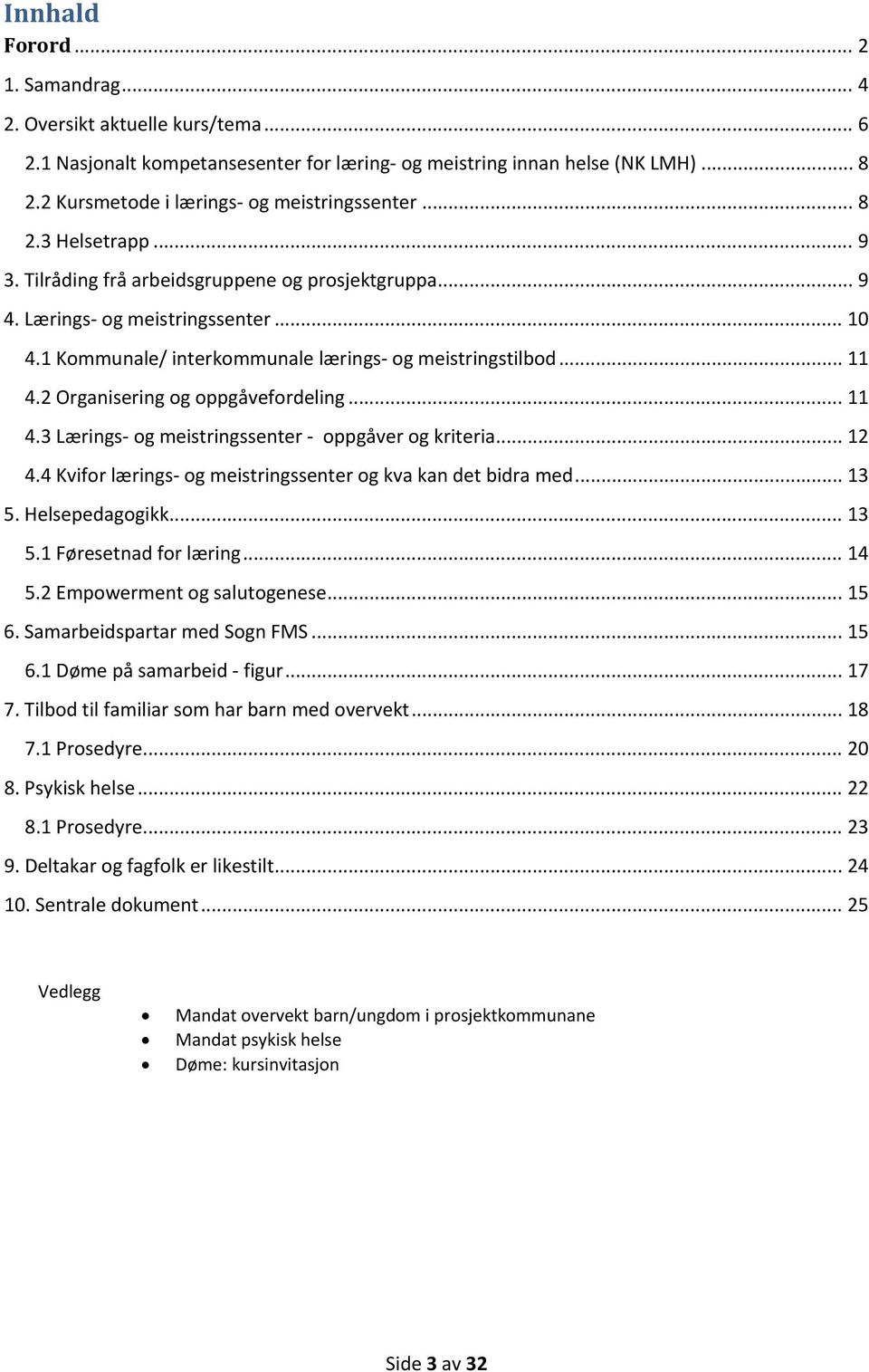 1 Kommunale/ interkommunale lærings- og meistringstilbod... 11 4.2 Organisering og oppgåvefordeling... 11 4.3 Lærings- og meistringssenter - oppgåver og kriteria... 12 4.